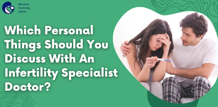 Which Personal Things Should You Discuss With An Infertility Specialist Doctor?